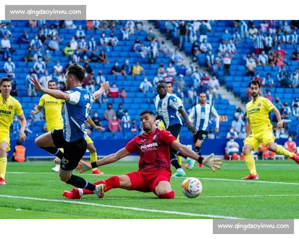 西班牙人主场迎战比利亚雷亚尔争夺关键联赛积分悬念十足的焦点之战